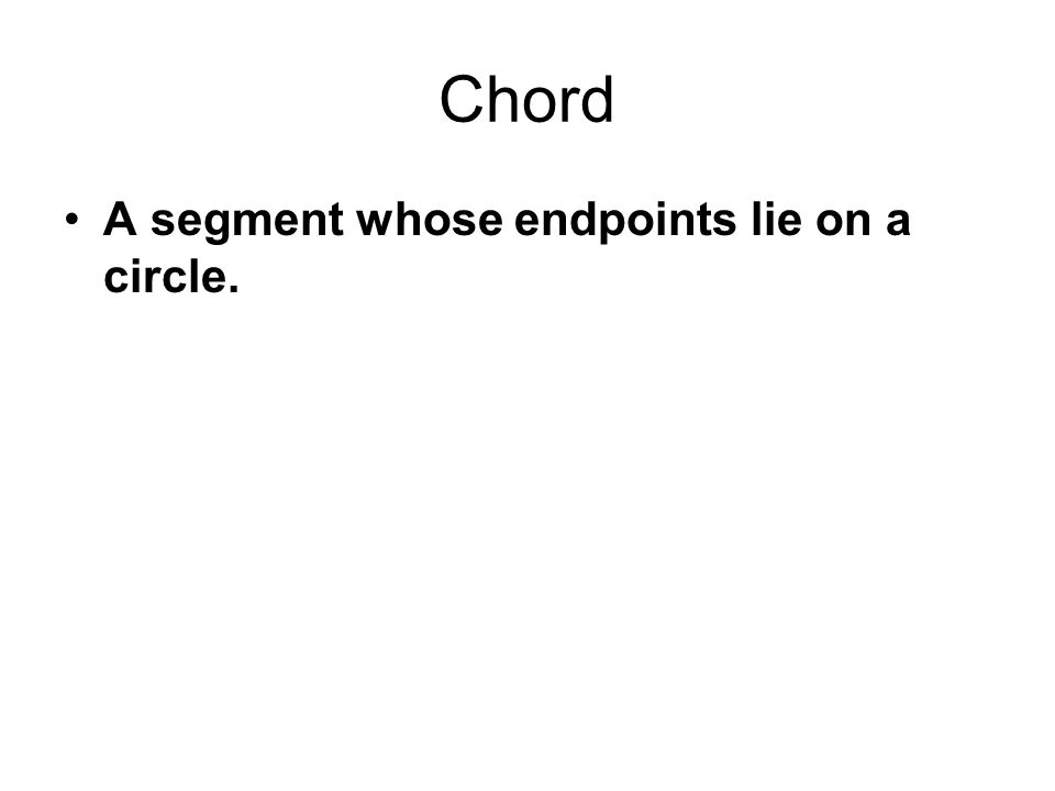 Chord A segment whose endpoints lie on a circle.