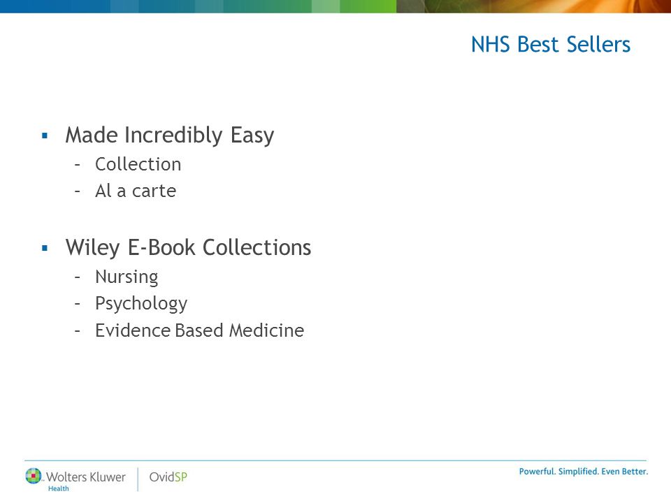 NHS Best Sellers  Made Incredibly Easy –Collection –Al a carte  Wiley E-Book Collections –Nursing –Psychology –Evidence Based Medicine