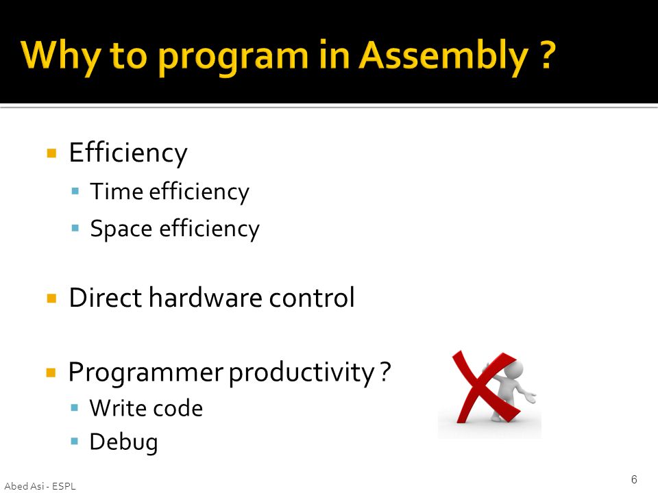  Efficiency  Time efficiency  Space efficiency  Direct hardware control Abed Asi - ESPL 6  Programmer productivity .