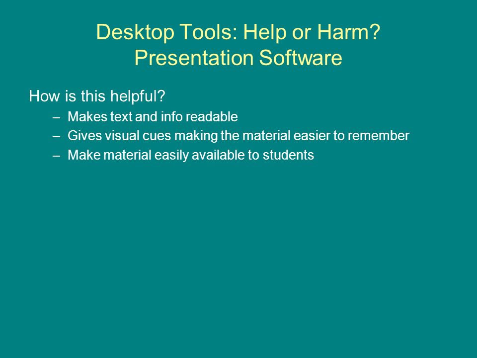 Desktop Tools: Help or Harm. Presentation Software How is this helpful.