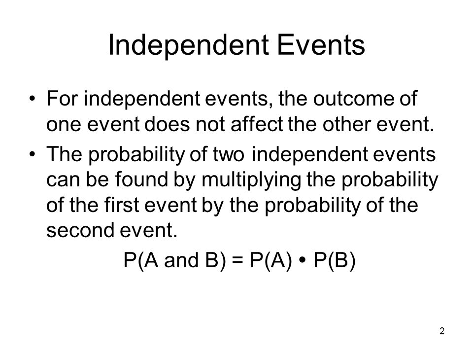 2 Independent Events For independent events, the outcome of one event does not affect the other event.