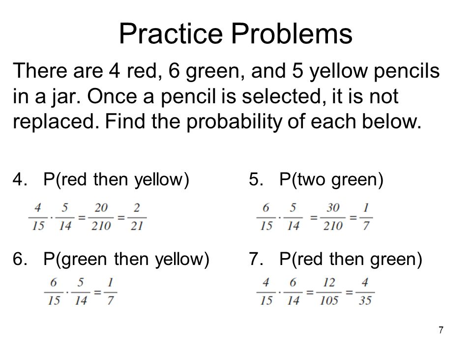 7 Practice Problems There are 4 red, 6 green, and 5 yellow pencils in a jar.