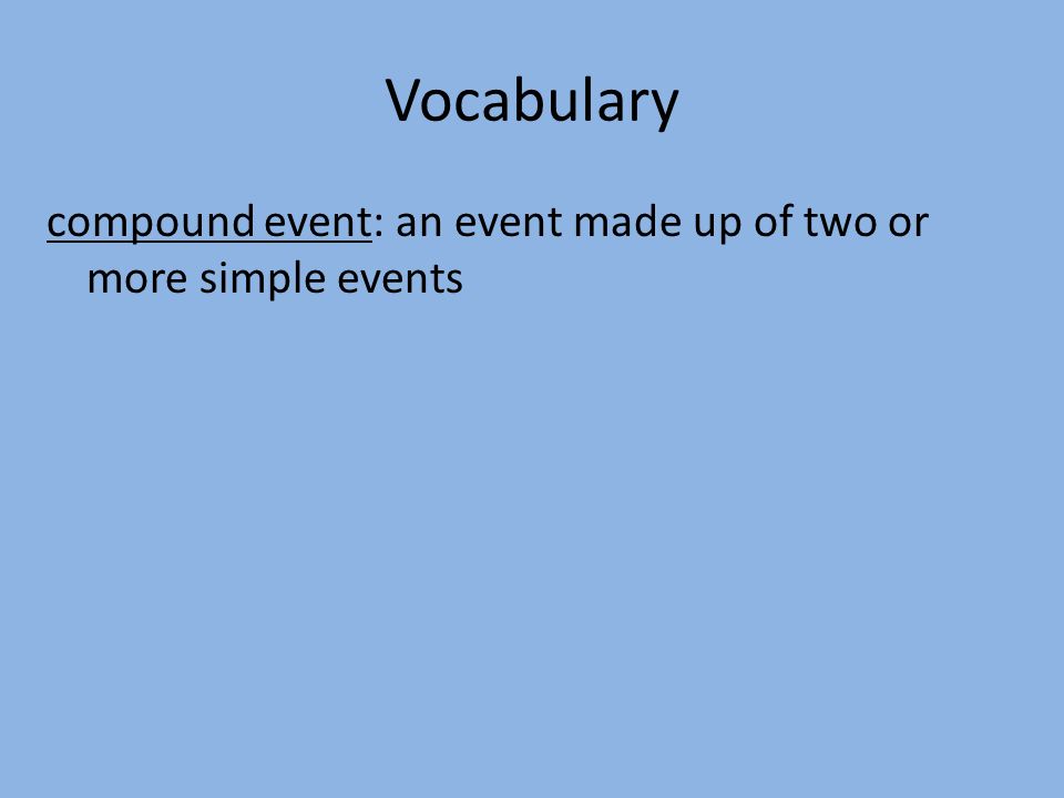 Vocabulary compound event: an event made up of two or more simple events