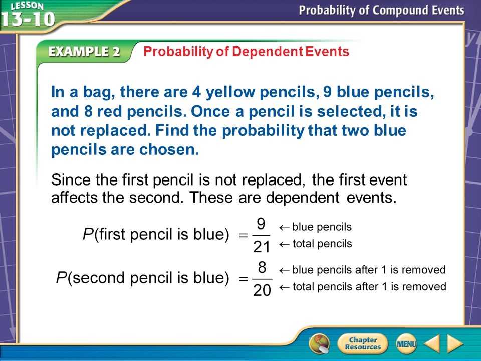 Example 2 Probability of Dependent Events In a bag, there are 4 yellow pencils, 9 blue pencils, and 8 red pencils.
