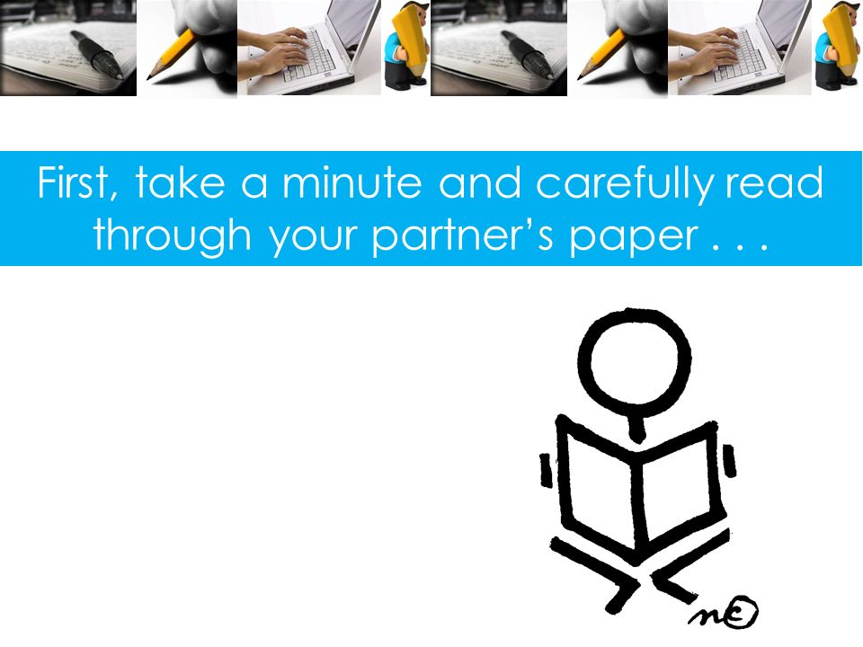 First, take a minute and carefully read through your partner’s paper...