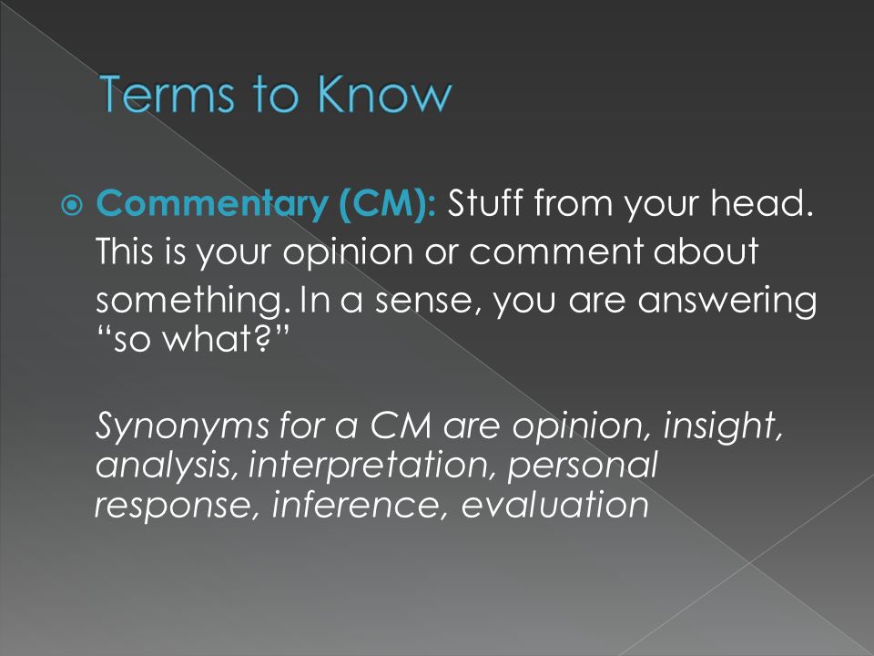  Commentary (CM): Stuff from your head. This is your opinion or comment about something.