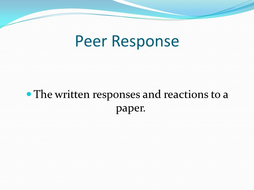 Peer Response The written responses and reactions to a paper.