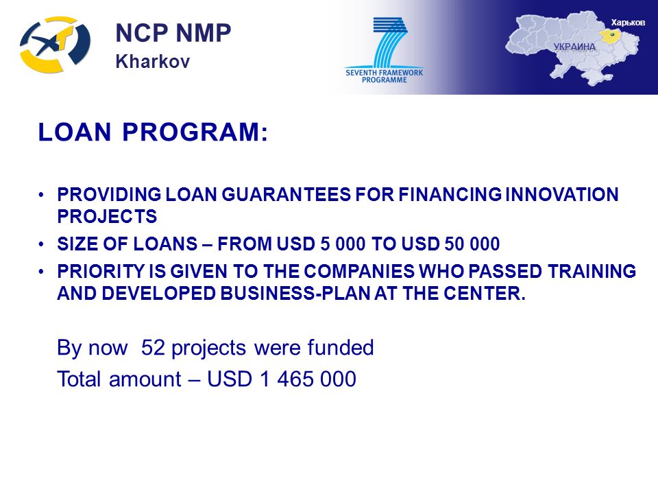LOAN PROGRAM: PROVIDING LOAN GUARANTEES FOR FINANCING INNOVATION PROJECTS SIZE OF LOANS – FROM USD TO USD PRIORITY IS GIVEN TO THE COMPANIES WHO PASSED TRAINING AND DEVELOPED BUSINESS-PLAN AT THE CENTER.