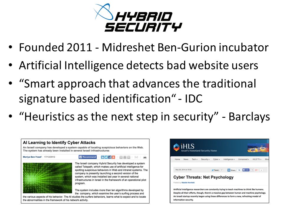Founded Midreshet Ben-Gurion incubator Artificial Intelligence detects bad website users Smart approach that advances the traditional signature based identification - IDC Heuristics as the next step in security - Barclays