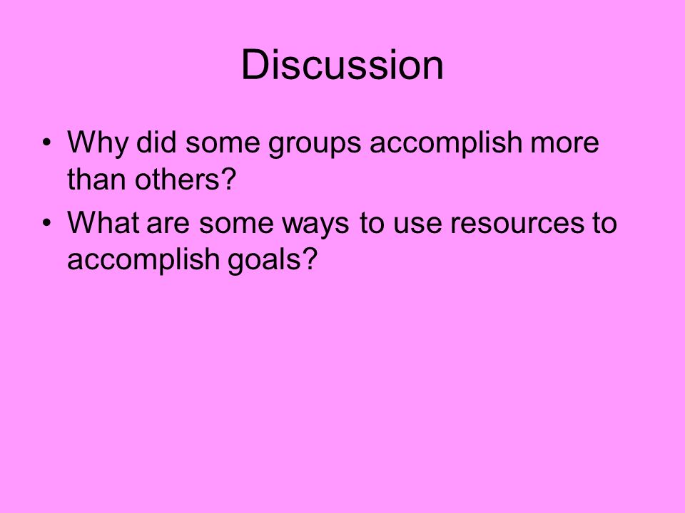 Discussion Why did some groups accomplish more than others.