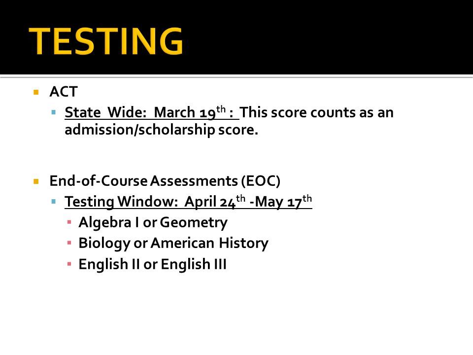  ACT  State Wide: March 19 th : This score counts as an admission/scholarship score.