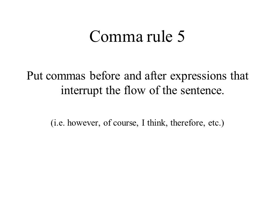 Comma rule 5 Put commas before and after expressions that interrupt the flow of the sentence.