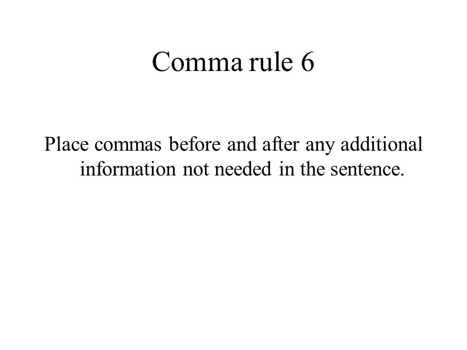 Comma rule 6 Place commas before and after any additional information not needed in the sentence.