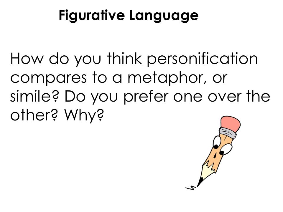 How do you think personification compares to a metaphor, or simile.
