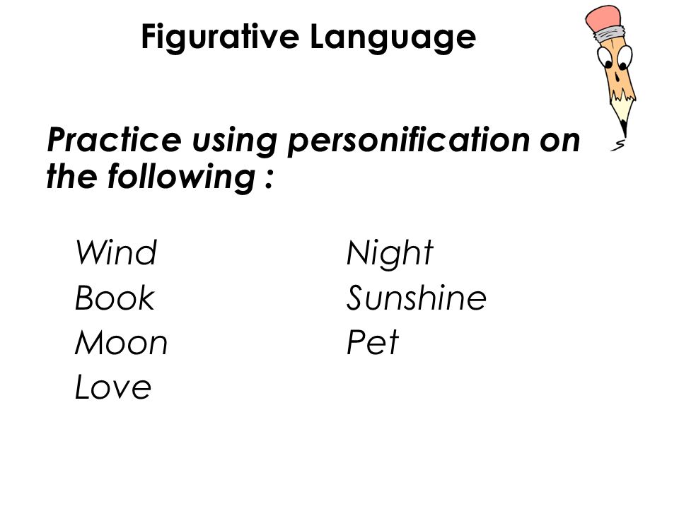 Practice using personification on the following : Figurative Language WindNight BookSunshine MoonPet Love