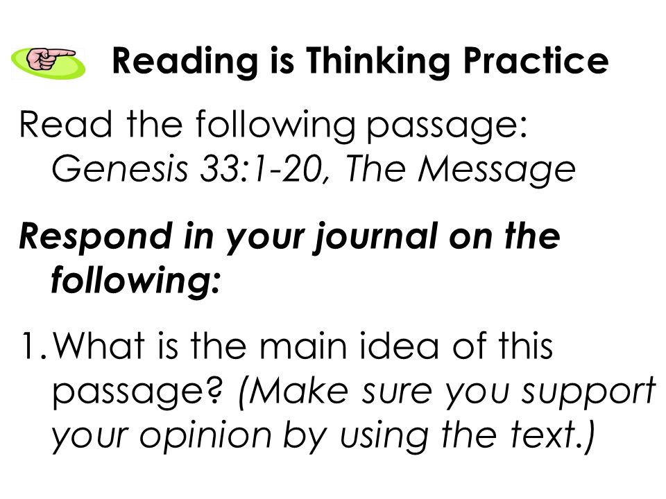 Reading is Thinking Practice Read the following passage: Genesis 33:1-20, The Message Respond in your journal on the following: 1.What is the main idea of this passage.