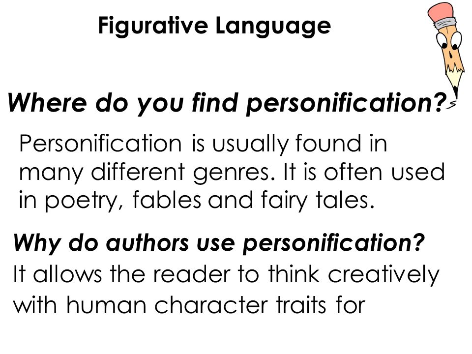 Where do you find personification. Personification is usually found in many different genres.