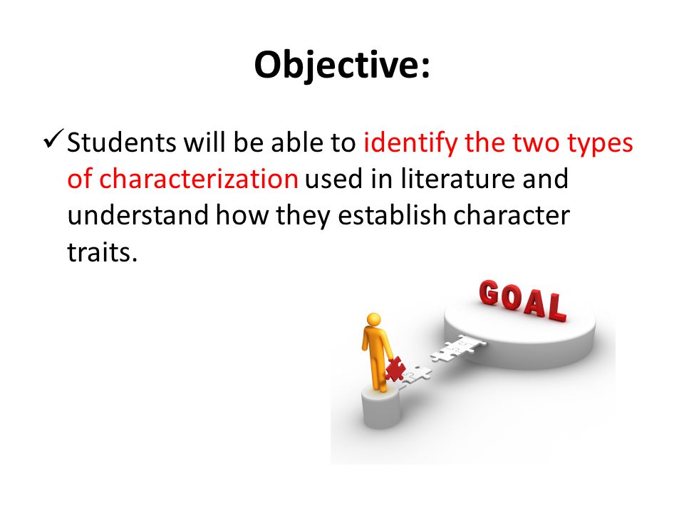 Objective: Students will be able to identify the two types of characterization used in literature and understand how they establish character traits.