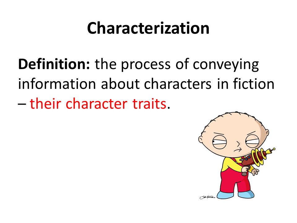 Characterization Definition: the process of conveying information about characters in fiction – their character traits.