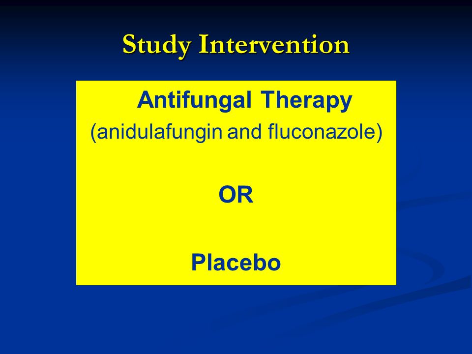 Study Intervention Antifungal Therapy (anidulafungin and fluconazole) OR Placebo