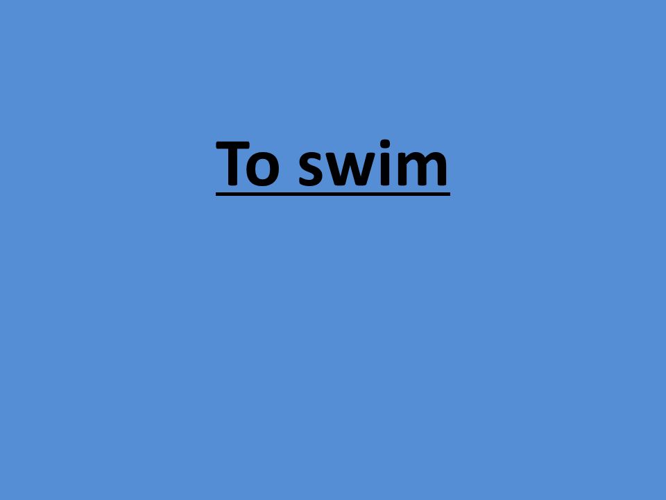 To swim