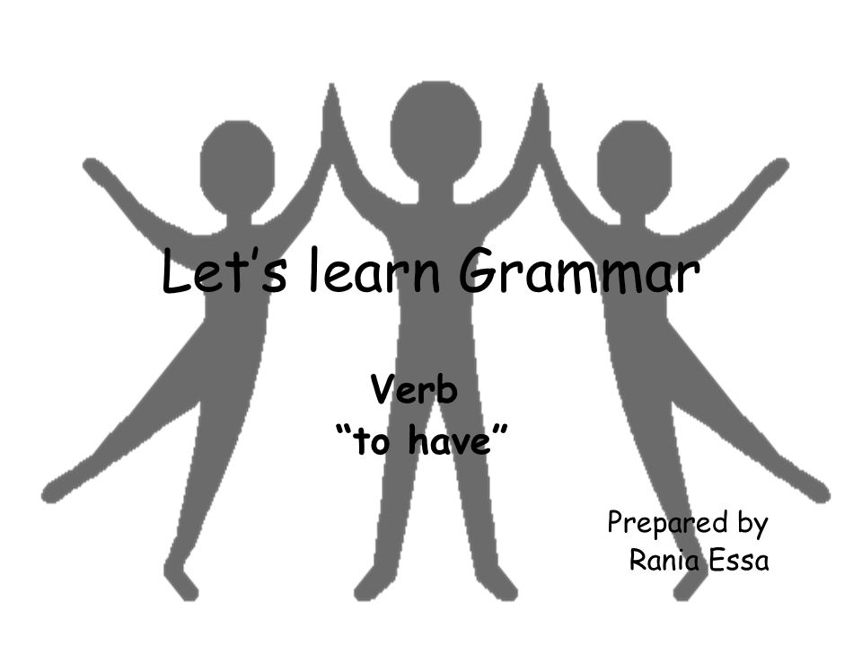 Let’s learn Grammar Verb to have Prepared by Rania Essa