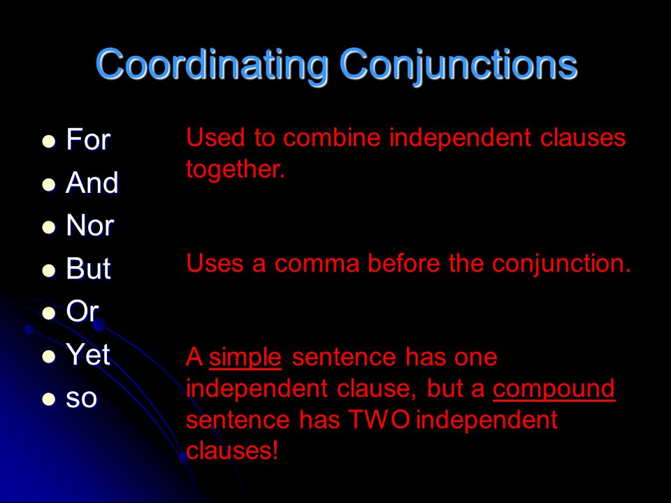 Coordinating Conjunctions For For And And Nor Nor But But Or Or Yet Yet so so Used to combine independent clauses together.