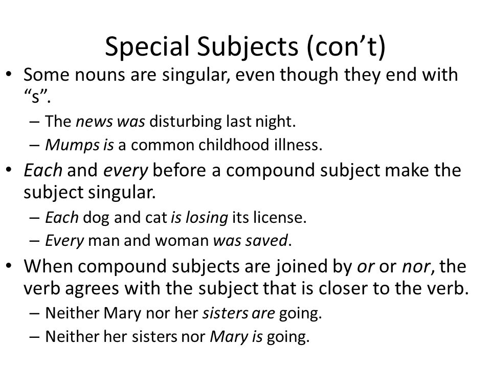 Special Subjects (con’t) Some nouns are singular, even though they end with s .