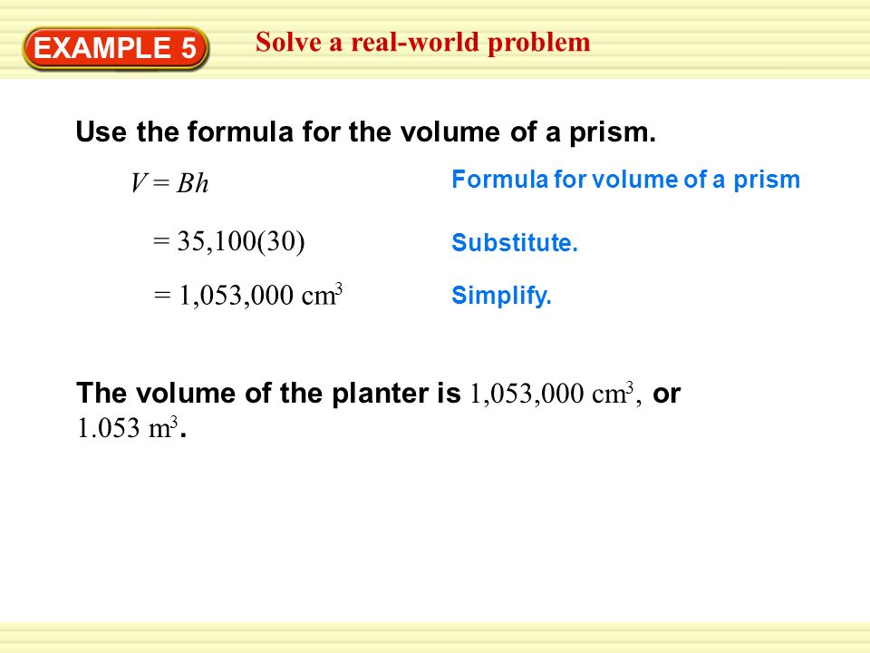 Warm-Up Exercises EXAMPLE 5 Solve a real-world problem Use the formula for the volume of a prism.