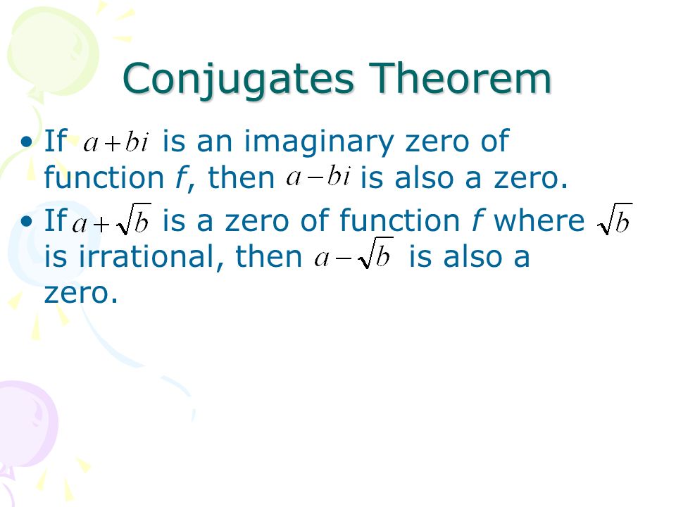 Conjugates Theorem If is an imaginary zero of function f, then is also a zero.