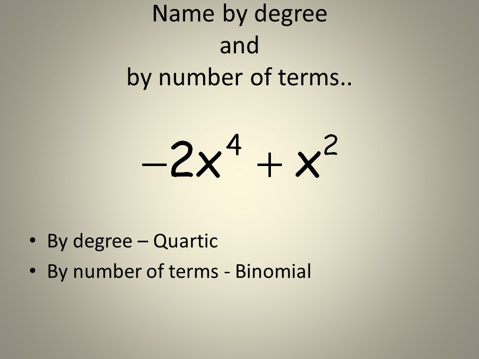 By degree – Quartic By number of terms - Binomial