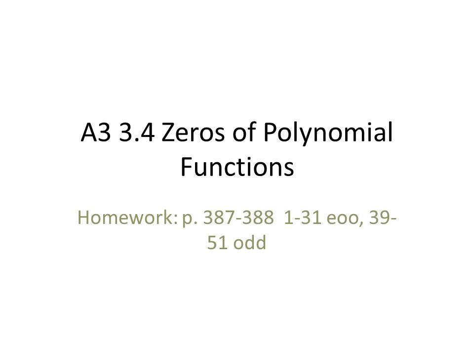 A3 3.4 Zeros of Polynomial Functions Homework: p eoo, odd