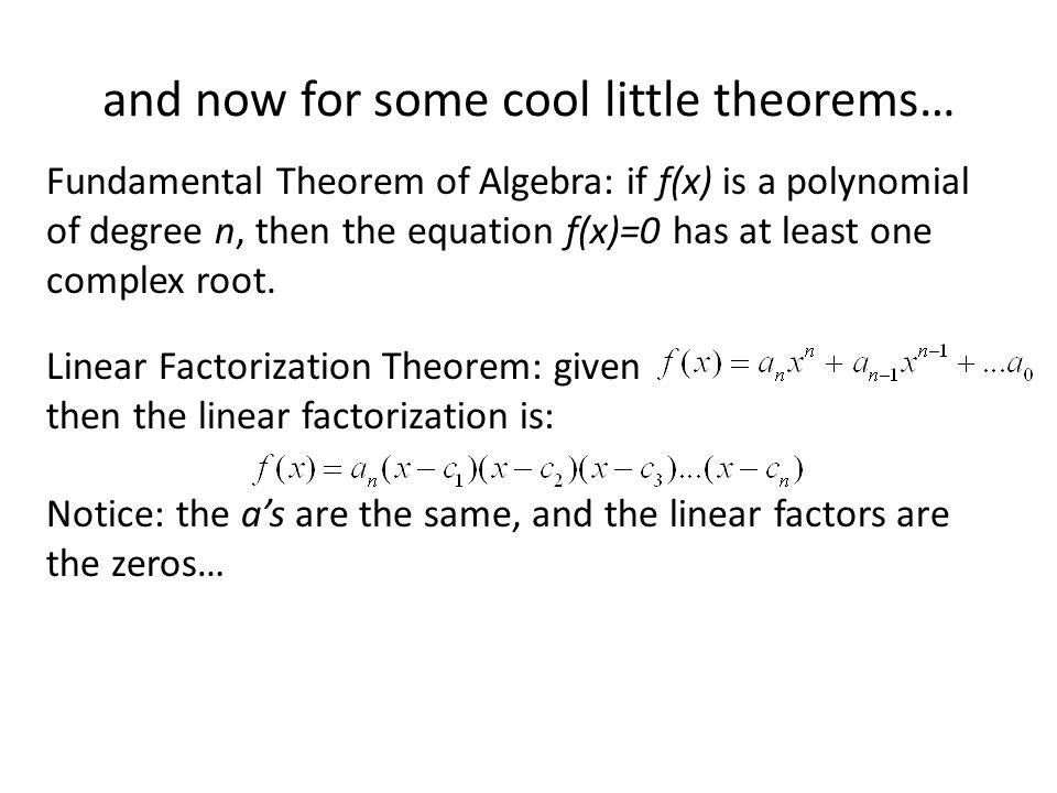 and now for some cool little theorems… Fundamental Theorem of Algebra: if f(x) is a polynomial of degree n, then the equation f(x)=0 has at least one complex root.