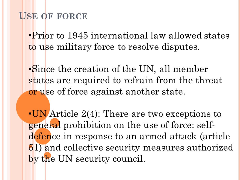 U SE OF FORCE Prior to 1945 international law allowed states to use military force to resolve disputes.