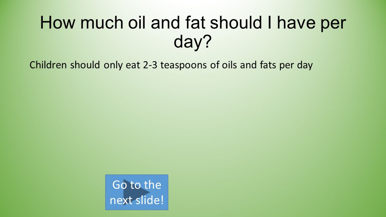 How much oil and fat should I have per day.