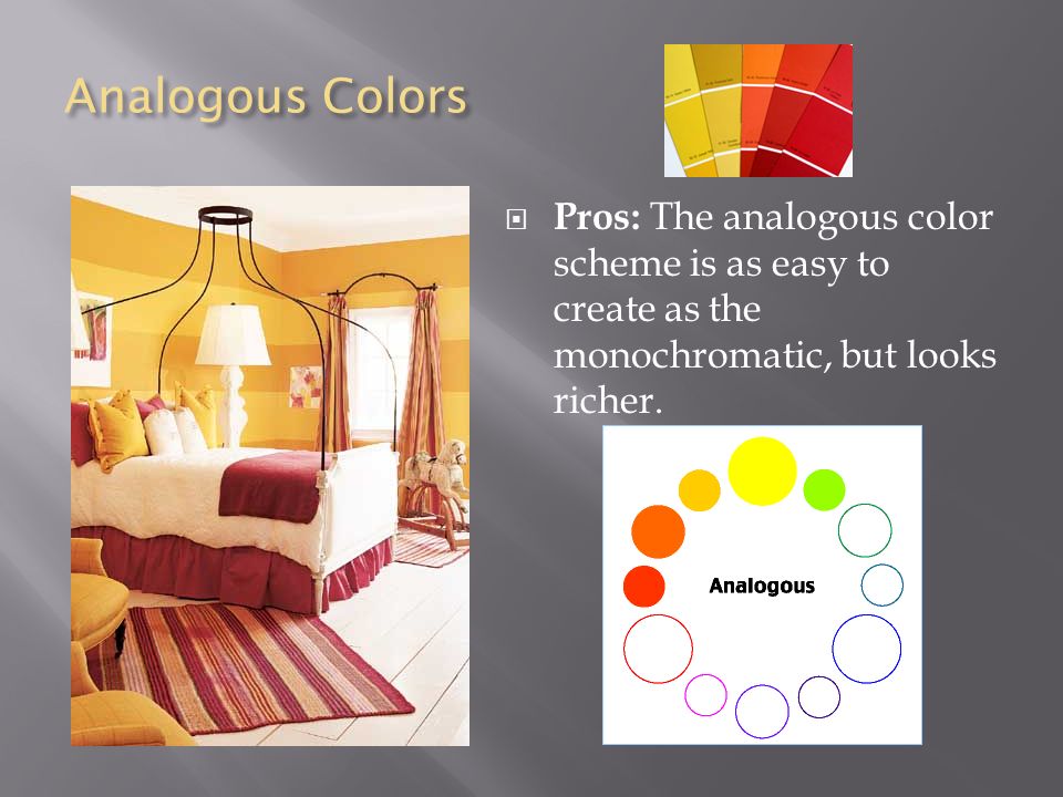 Analogous Colors  Pros: The analogous color scheme is as easy to create as the monochromatic, but looks richer.