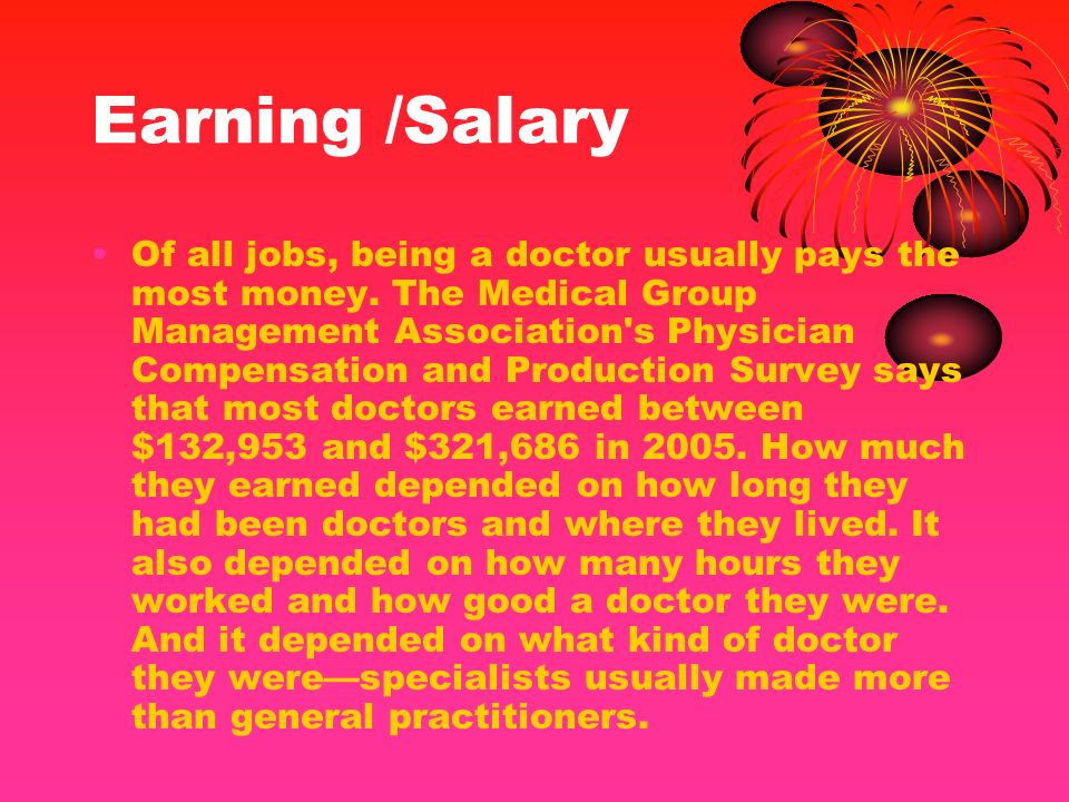 Earning /Salary Of all jobs, being a doctor usually pays the most money.