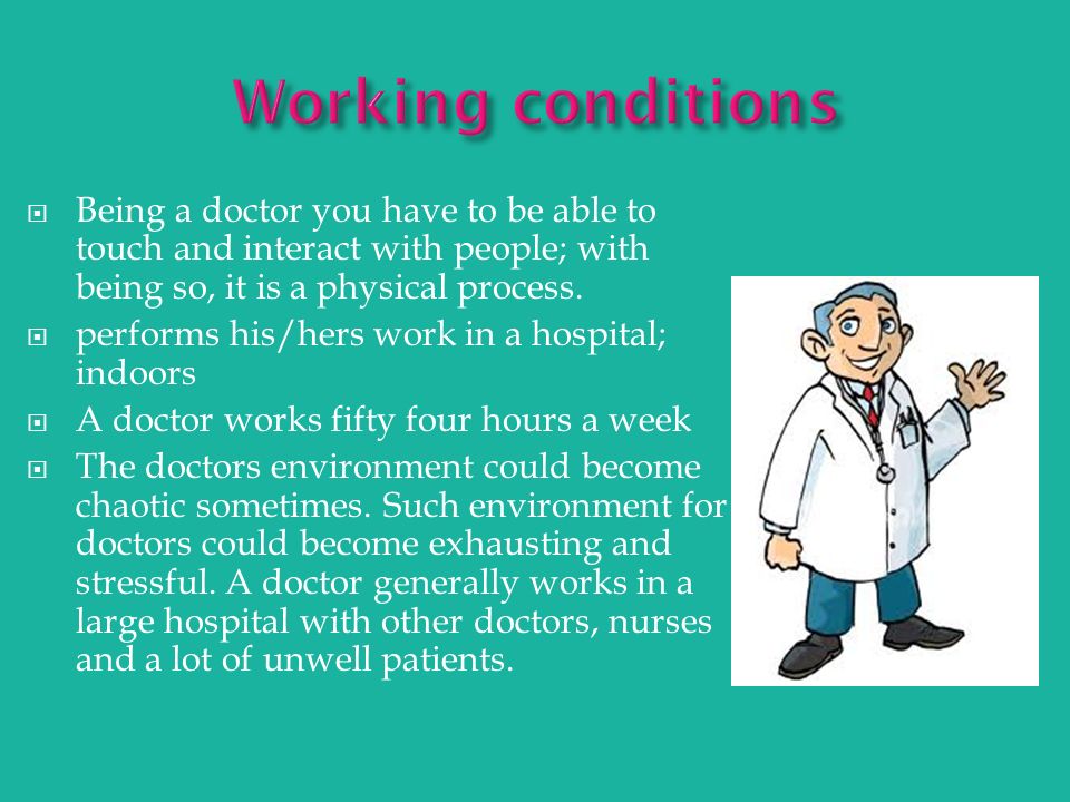 Being a doctor you have to be able to touch and interact with people; with being so, it is a physical process.
