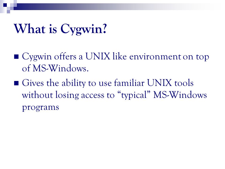 What is Cygwin. Cygwin offers a UNIX like environment on top of MS-Windows.