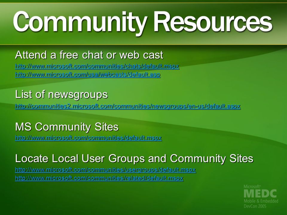Attend a free chat or web cast     List of newsgroups   MS Community Sites   Locate Local User Groups and Community Sites