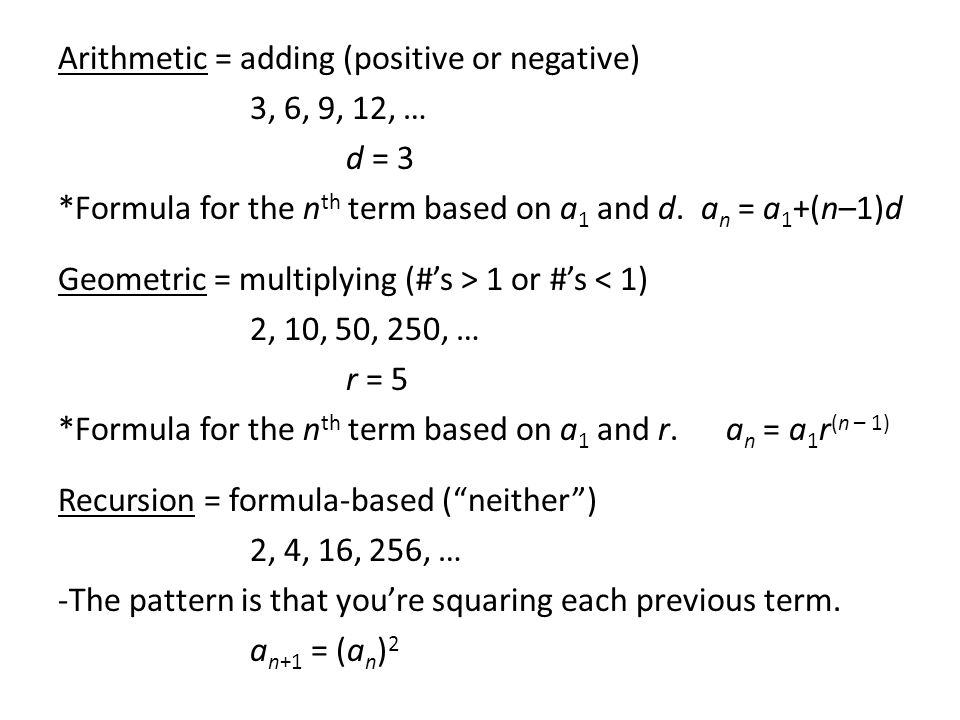Arithmetic = adding (positive or negative) 3, 6, 9, 12, … d = 3 *Formula for the n th term based on a 1 and d.