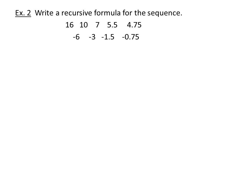 Ex. 2 Write a recursive formula for the sequence