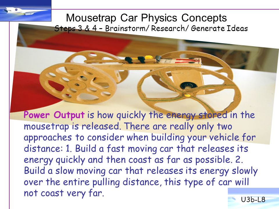 Mousetrap Car Physics Concepts U3b-L8 Power Output is how quickly the energy stored in the mousetrap is released.