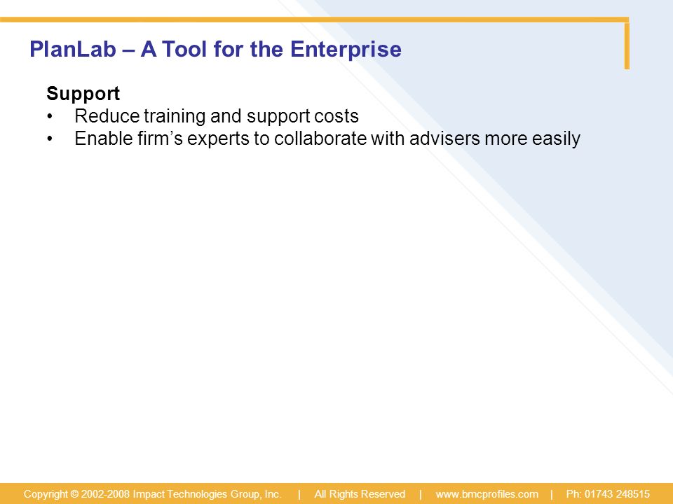 PlanLab – A Tool for the Enterprise Support Reduce training and support costs Enable firm’s experts to collaborate with advisers more easily Copyright © Impact Technologies Group, Inc.