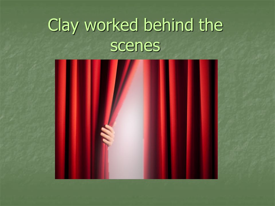 Clay worked behind the scenes