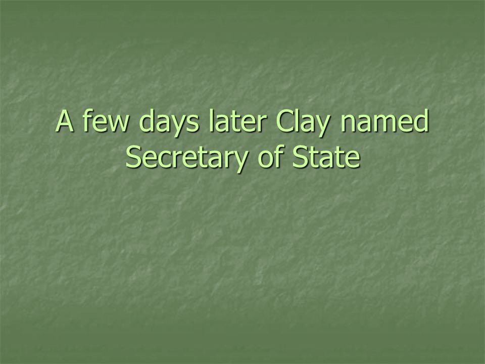 A few days later Clay named Secretary of State