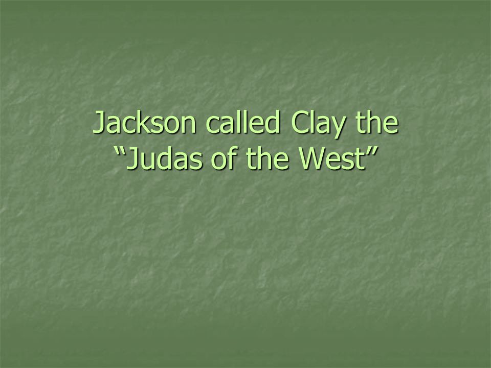 Jackson called Clay the Judas of the West