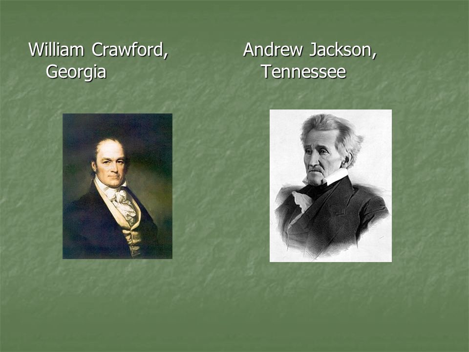 William Crawford, Georgia Andrew Jackson, Tennessee