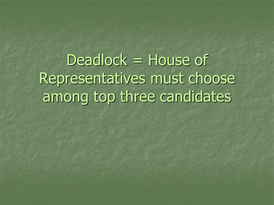 Deadlock = House of Representatives must choose among top three candidates