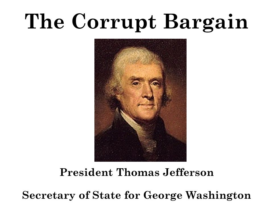 The Corrupt Bargain President Thomas Jefferson Secretary of State for George Washington